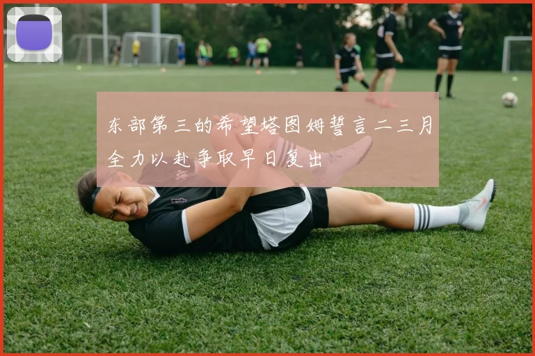 东部第三的希望塔图姆誓言二三月全力以赴争取早日复出